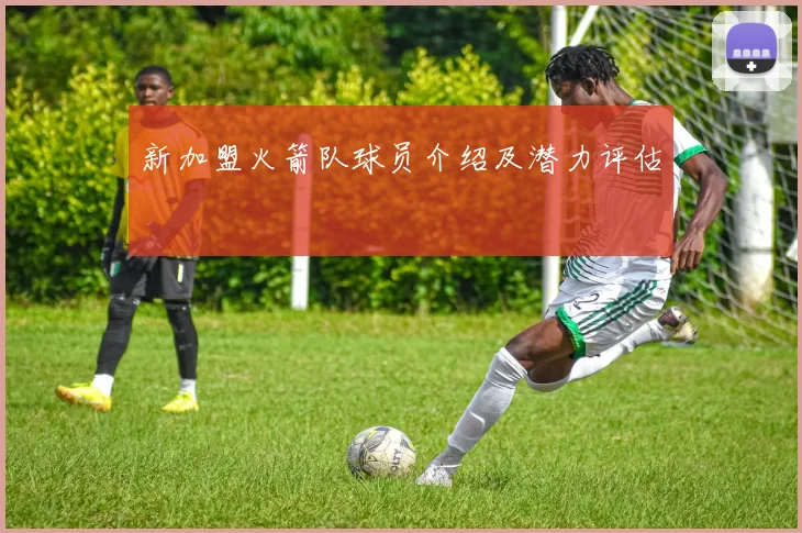 新加盟火箭队球员介绍及潜力评估