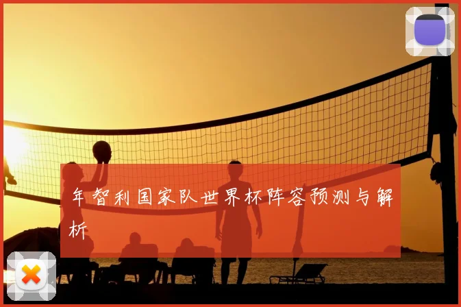 年智利国家队世界杯阵容预测与解析