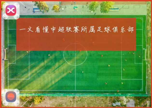 一文看懂中超联赛所属足球俱乐部